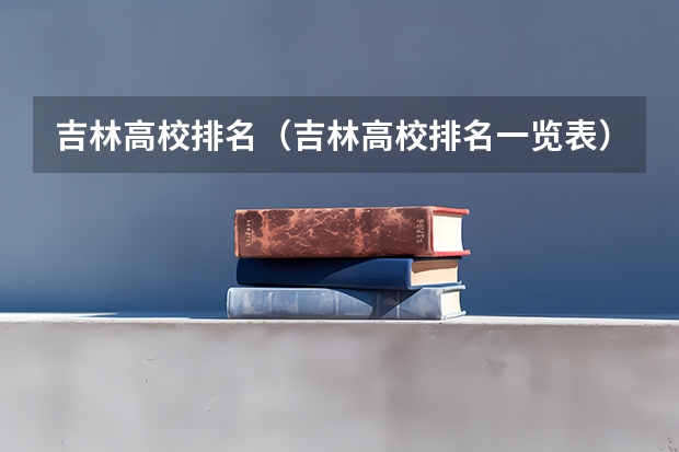 吉林高校排名（吉林高校排名一览表）