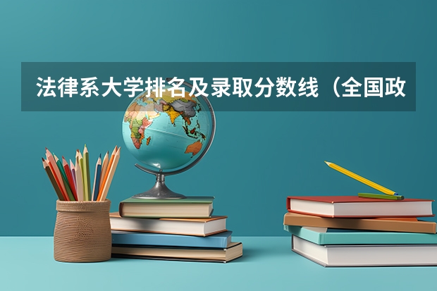 法律系大学排名及录取分数线（全国政法大学排名及分数线）
