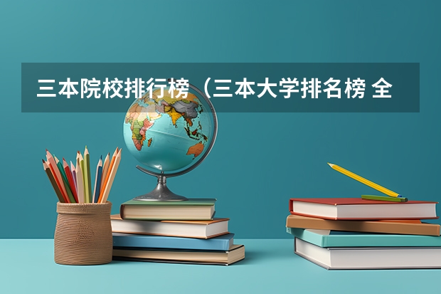 三本院校排行榜（三本大学排名榜 全国最好的三本学校）
