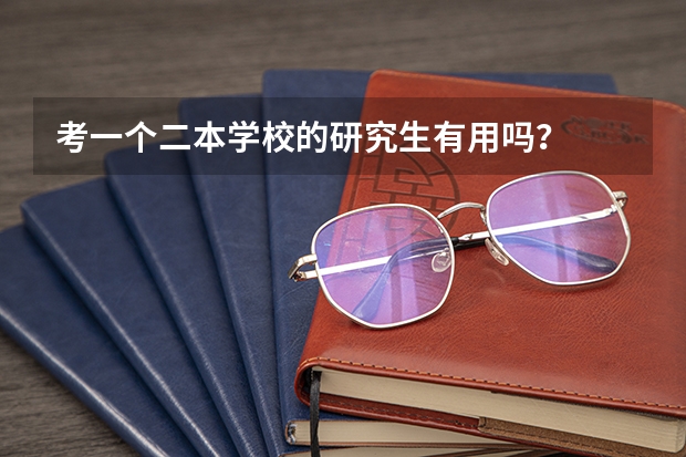 考一个二本学校的研究生有用吗？