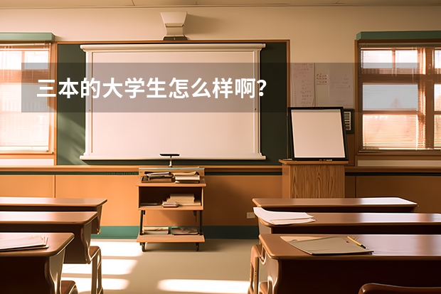 三本的大学生怎么样啊？