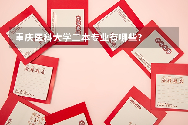 重庆医科大学二本专业有哪些？