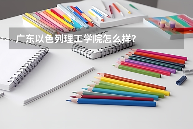 广东以色列理工学院怎么样?