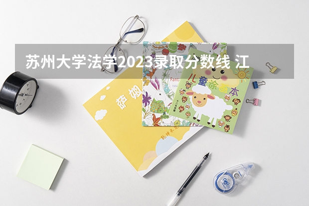 苏州大学法学2023录取分数线 江苏大专学校排名及分数线