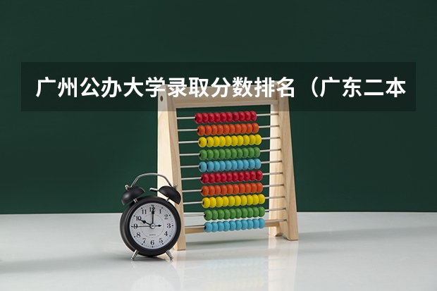 广州公办大学录取分数排名（广东二本大学排行榜及分数线）