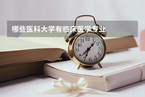 哪些医科大学有临床医学专业