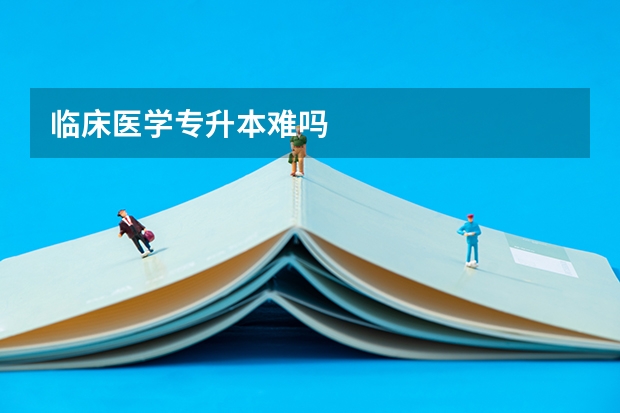 临床医学专升本难吗