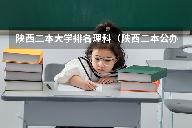 陕西二本大学排名理科（陕西二本公办大学排名）