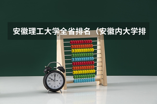 安徽理工大学全省排名（安徽内大学排名）