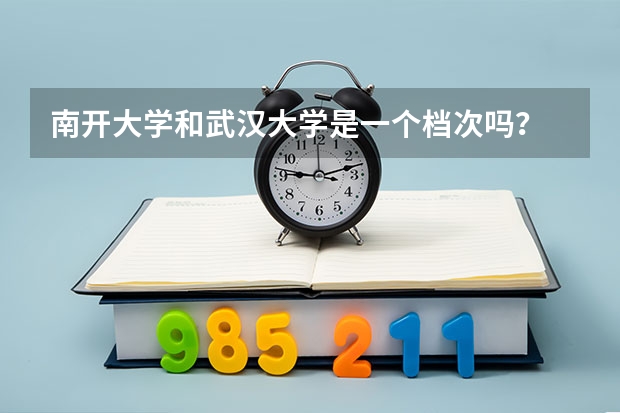 南开大学和武汉大学是一个档次吗？