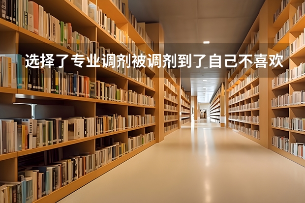 选择了专业调剂被调剂到了自己不喜欢的专业，该怎么办呢？