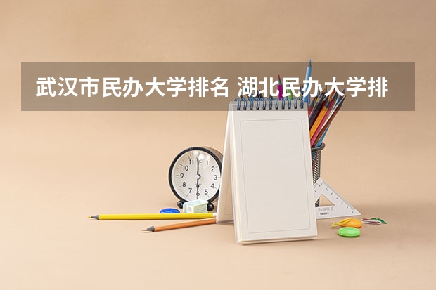 武汉市民办大学排名 湖北民办大学排名
