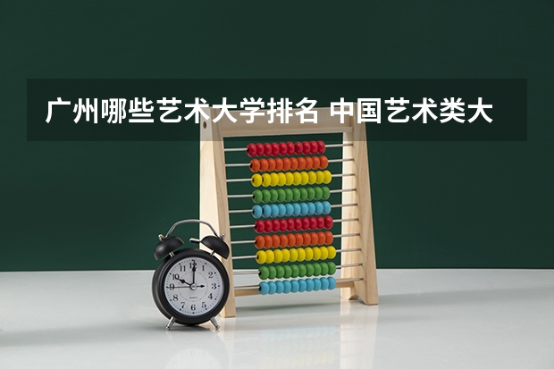 广州哪些艺术大学排名 中国艺术类大学排名前十名？