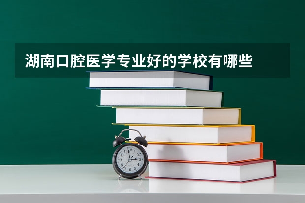 湖南口腔医学专业好的学校有哪些