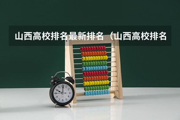 山西高校排名最新排名（山西高校排名一览表）