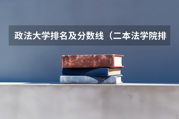 政法大学排名及分数线（二本法学院排名）
